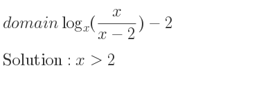 The domain of log_{x}(x/(x-2))-2 is x>2